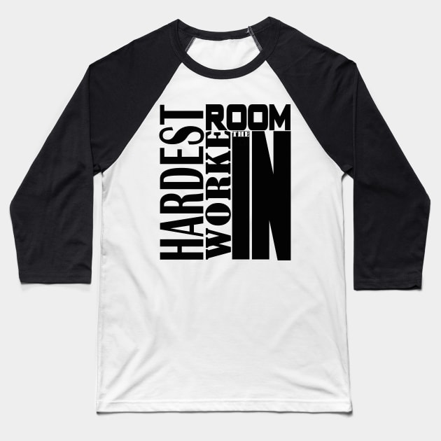 HARDEST WORKER IN THE ROOM Baseball T-Shirt by kirkomed